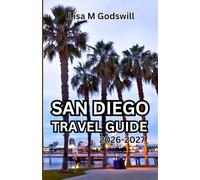 SAN DIEGO TRAVEL GUIDE 2026-2027: Local Secrets, Hidden Gems, Scenic Beaches, Where To Stay, What To Eat And Easy Itineraries For First Time Visitors