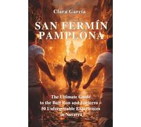 San Fermín - Pamplona: The Ultimate Guide to the Bull Run and Encierro - 50 Unforgettable Experiences in Navarra