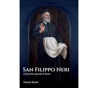 San Filippo Neri: Il fiorentino apostolo di Roma