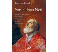San Filippo Neri. La nascita dell'Oratorio e lo sviluppo dell'arte cristiana al tempo della Riforma (Tempi e figure)