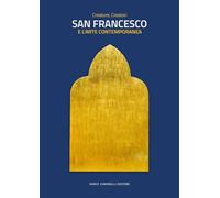 San Francesco e l'arte contemporanea. Creature, creatori