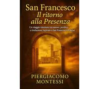 San Francesco Il Ritorno alla Presenza: Un viaggio interiore tra amore, perdita e rivelazione, ispirato a San Francesco d’Assisi