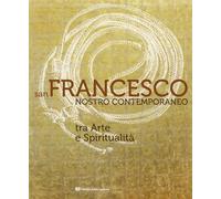 San Francesco nostro contemporaneo. Tra arte e spiritualità. Catalogo della mostra (Perugia, 18 aprile-1 novembre 2026). Ediz. illustrata