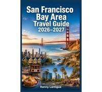 San Francisco Bay Area Travel Guide 2026-2027: Santa Clara Base Planning, Silicon Valley Routes, City Landmarks, Coastal Escapes, Food Spots, Events, Lodging, Transit, Maps and Practical Travel Tips