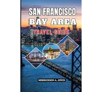 SAN FRANCISCO BAY AREA TRAVEL GUIDE 2026: Explore Deeper Travel Smarter and Experience the Bay Area Beyond the Tourist Trail in 2026