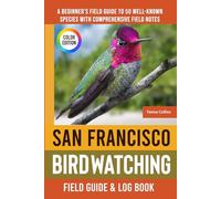 San Francisco Birdwatching - Field Guide: A Beginner's Field Guide to 50 Well-Known Species with Comprehensive Notes (San Francisco Bird Identification Book)