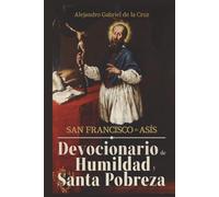 San Francisco de Asís: Devocionario de Humildad y Santa Pobreza