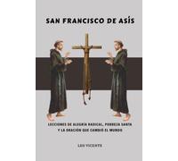 San Francisco de Asís: Lecciones de alegría radical, pobreza santa y la oración que cambió el mundo (Serie Lecciones de los Santos)