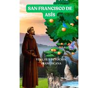 SAN FRANCISCO DE ASÍS: NOVENA, VIDA FE Y DEVOCIÓN FRANCISCANA
