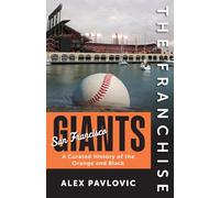 San Francisco Giants: A Curated History of the Orange and Black (Franchise)