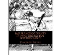 San Francisco Giants: If I was the Bat Boy for the Giants: Volume 1