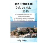 san Francisco Guía de viaje 2025: El compañero definitivo para explorar los lugares emblemáticos, las joyas ocultas y las delicias locales de la ciudad.