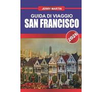 SAN FRANCISCO GUIDA DI VIAGGIO 2026: Scopri gemme nascoste, monumenti storici, consigli di viaggio ed esperienze di vacanza indimenticabili