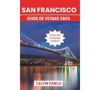 San Francisco Guide de Voyage 2025: Votre manuel essentiel sur les principales attractions, les restaurants locaux, les aventures urbaines et les conseils d'initiés