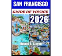 SAN FRANCISCO GUIDE DE VOYAGE 2026: Quartiers emblématiques, expériences culturelles, itinéraires musées, front de mer, nourriture et famille