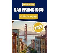 San Francisco Guide de Voyage 2026: Que voir, que faire, où aller, et comment vivre la ville comme un habitant