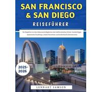 San Francisco & San Diego Reiseführer 2025-2026: Ihr Begleiter zu den Sehenswürdigkeiten der kalifornischen Küste: Insidertipps, malerische Roadtrips, lokale Favoriten und individuelle Reiserouten