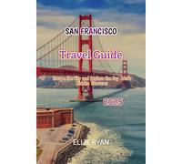 SAN FRANCISCO TRAVEL GUIDE 2025: Escape the City and Explore the Bay Area's Hidden Treasures (Hidden Trails & Timeless Tales: A Guide to Offbeat Escapes for the Curious Explorer)