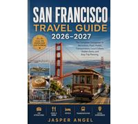 San Francisco Travel Guide 2026-2027: The Complete Companion to Attractions, Food, Hotels, Transportation, Local Culture, Hidden Gems, and Easy Trip Planning