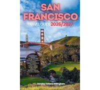 SAN FRANCISCO TRAVEL GUIDE 2026/2027: Your Complete Arrival to Departure Guide to San Francisco, Designed to Help You Explore More in Less Time with ... Budget Planning, and Top Attractions.