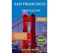 SAN FRANCISCO TRAVEL GUIDE 2026: A Complete Travel Guide With Family-Friendly Spots, Local Tips, And Best-Ever Food