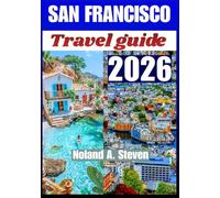 SAN FRANCISCO TRAVEL GUIDE 2026: Iconic neighborhoods, cultural experiences, itineraries, waterfront sights & family attractions