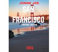 San Francisco TRAVEL GUIDE 2026: San Francisco: The Golden City by the Bay - The Ultimate Travel Guide to Iconic Landmarks, Scenic Hills, Cultural Neighborhoods, and Timeless California Charm