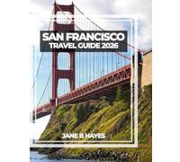 SAN FRANCISCO TRAVEL GUIDE 2026: Your Ultimate Companion to the City by the Bay
