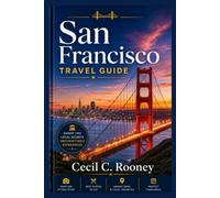 San Francisco Travel Guide: Where the Pacific Meets Possibility - A Complete Companion for Your Unforgettable Bay Area Journey