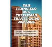 San Francisco USA Christmas Travel Guide 2025-2026: Celebrate Christmas with Bay Area Traditions and Holiday Cruises (2025-2026 Christmas and Winter Travel guide and Vacation Locations)