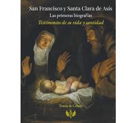 SAN FRANCISCO Y SANTA CLARA DE ASÍS: LAS PRIMERAS BIOGRAFÍAS: REALIZADAS GRACIAS A TESTIGOS DE SU VIDA Y SU SANTIDAD (San Francisco de Asís)