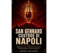 San Gennaro custode di Napoli: Miracolo, tesoro e culto del santo patrono tra fede popolare e misteri partenopei