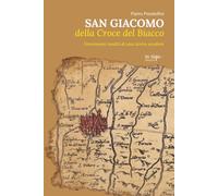 San Giacomo della Croce del Biacco: Frammenti inediti di una storia secolare (Guide su Bologna)