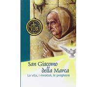 San Giacomo della Marca. La vita, i miracoli, le preghiere (Santi, beati e vite straordinarie)