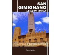 SAN GIMIGNANO GUIDE DE VOYAGE: À la découverte de San Gimignano, joyau médiéval de la Toscane et porte d’entrée vers le riche patrimoine culturel de l’Italie