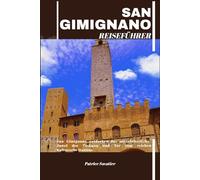 SAN GIMIGNANO REISEFÜHRER: San Gimignano entdecken :das mittelalterliche Juwel der Toskana und Tor zum reichen Kulturerbe Italiens