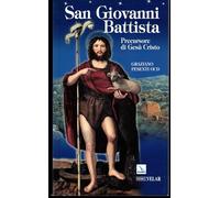 San Giovanni Battista. Precursore di Gesù Cristo (Biografie)