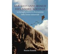 SAN GIOVANNI BOSCO DIFENSORE SOCIALE E PIONIERE DEI CONTRATTI DI APPRENDISTATO: La battaglia contro lo sfruttamento nella Torino industriale per restituire dignità operaia
