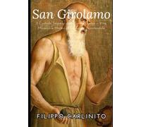 San Girolamo:Il Custode Segreto della Parola Divina - Vita, Miracoli e Misteri di un Santo Incontenibile