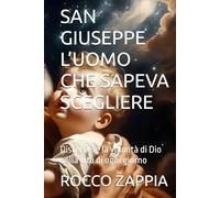 SAN GIUSEPPE L’UOMO CHE SAPEVA SCEGLIERE: Discernere la volontà di Dio nella vita di ogni giorno (MEDICINA SPIRITUALE)