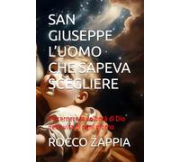 SAN GIUSEPPE L’UOMO CHE SAPEVA SCEGLIERE: Discernere la volontà di Dio nella vita di ogni giorno (MEDICINA SPIRITUALE)