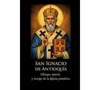 SAN IGNACIO DE ANTIOQUÍA: Obispo, mártir y testigo de la Iglesia primitiva (Biblioteca de los Padres y Doctores de la Iglesia)