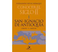 San Ignacio de Antioquía. Obispo y Mártir: 1 (Conocer el siglo II)