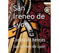 San Ireneo de Lyon: Contra los herejes