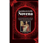 San Isidoro de Sevilla Novena: Nueve días de poderosas oraciones católicas al santo patrón de las computadoras con biografía, intenciones, reflexiones y un diario guiado.
