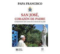 SAN JOSE, CORAZÓN DE PADRE: CATEQUESIS DEL PAPA ACERCA DE LA SAN JOSÉ (SIN COLECCION)