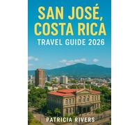 San José, Costa Rica Travel Guide 2026: Top Attractions, Volcano Tours, Food, Culture, Safety Tips, Itineraries, and Day Trips (Patricia’s Adventure Travel Guide Series)