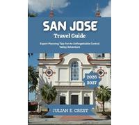 San Jose Travel Guide 2026 - 2027: Expert Planning Tips For An Unforgettable Central Valley Adventure