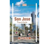 San Jose Travel Guide 2026: Explore Downtown, Tech Landmarks, Nature Parks, and Local Hidden Gems with Maps & Tips (Practical Tour Guides)