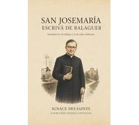 San Josemaría Escrivá de Balaguer: Santidad en el trabajo y en la vida ordinaria (COLECCIÓN DE SANTOS CATÓLICOS)